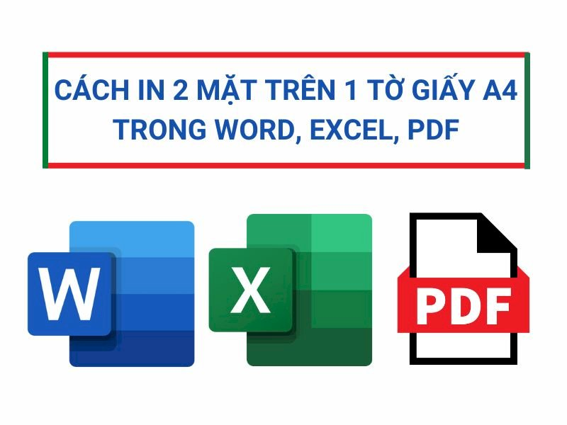 Cách in 2 mặt trên 1 tờ giấy A4 trong Word, Excel, PDF chuẩn